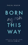 Picture of Born Again This Way: Coming out, coming to faith, and what comes next