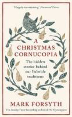 Picture of A Christmas Cornucopia: The hidden stories behind our Yuletide traditions