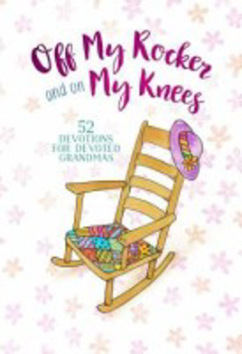 Picture of Off my rocker and on my knees : 52 Devotions for devoted Grandmas