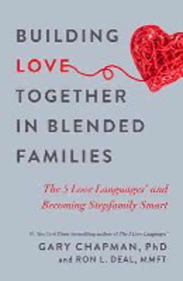 Picture of Building Love Together in Blended Families: The 5 Love Languages and becoming Stepfamily smart