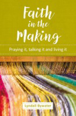 Picture of Faith in the Making : Praying it, talking it and living it.
