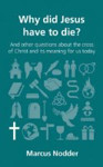 Picture of Why did Jesus have to die? And other questions about the Cross of Christ & its meaning for us today