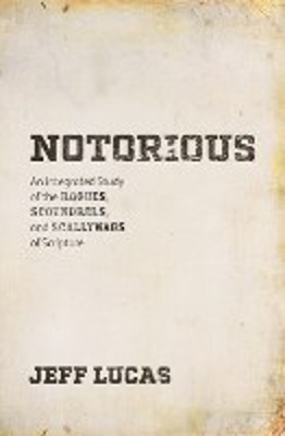 Picture of Notorious: An integrated study of the Rouges, Scoundrels & scallywags of Scripture