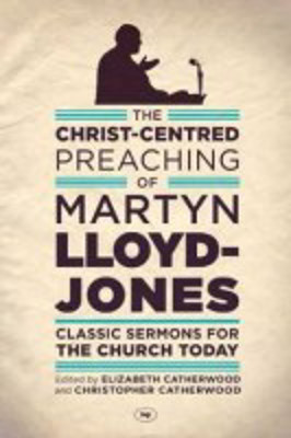 Picture of Christ-centred Preaching Martyn Lloyd Jones: Classic sermons for the Church Today