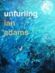 Picture of Unfurling: poems by Ian Adams