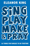 Picture of Sing, Play, Make & Pray: 50 things for families to do together