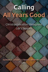 Picture of Calling All Years Good: Christian Vocation throughout life's seasons